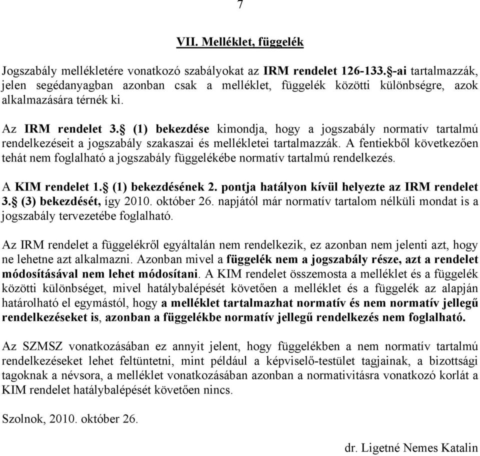 (1) bekezdése kimondja, hogy a jogszabály normatív tartalmú rendelkezéseit a jogszabály szakaszai és mellékletei tartalmazzák.