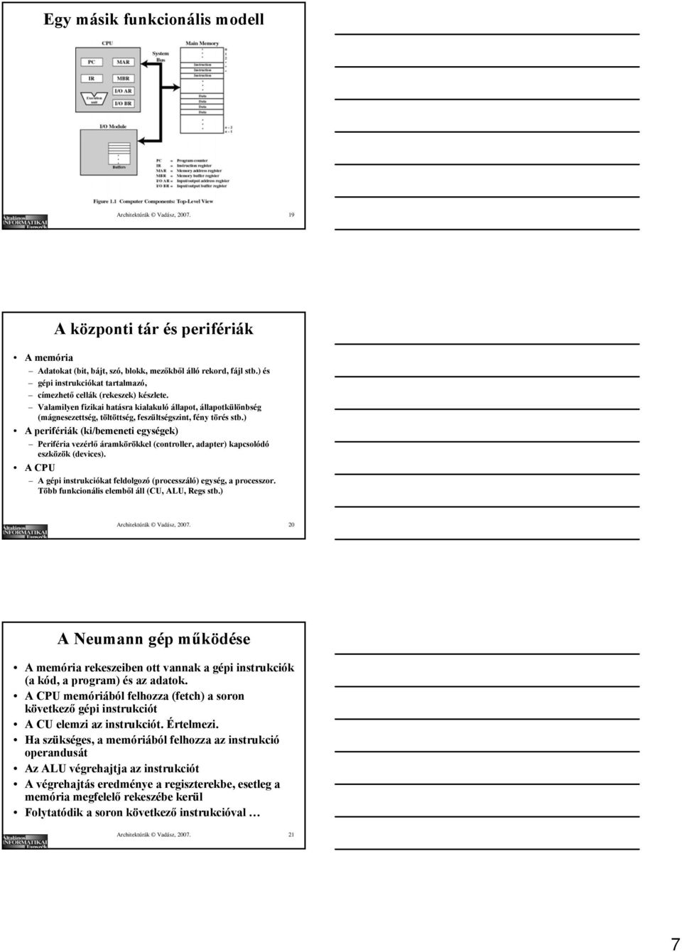 ) A perifériák (ki/bemeneti egységek) Periféria vezérlő áramkörökkel (controller, adapter) kapcsolódó eszközök (devices). A CPU A gépi instrukciókat feldolgozó (processzáló) egység, a processzor.