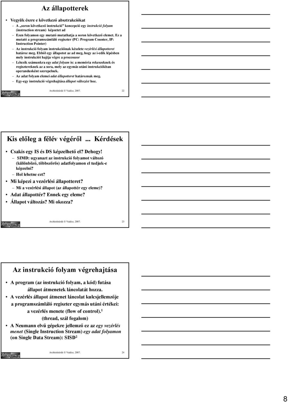 Ebből egy állapotot az ad meg, hogy az i-edik lépésben mely instrukciót hajtja végre a processzor Létezik számunkra egy adat folyam is: a memória rekeszeknek és regisztereknek az a sora, mely az