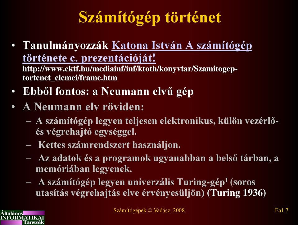 htm Ebből fontos: a Neumann elvű gép A Neumann elv röviden: A számítógép legyen teljesen elektronikus, külön vezérlőés végrehajtó egységgel.