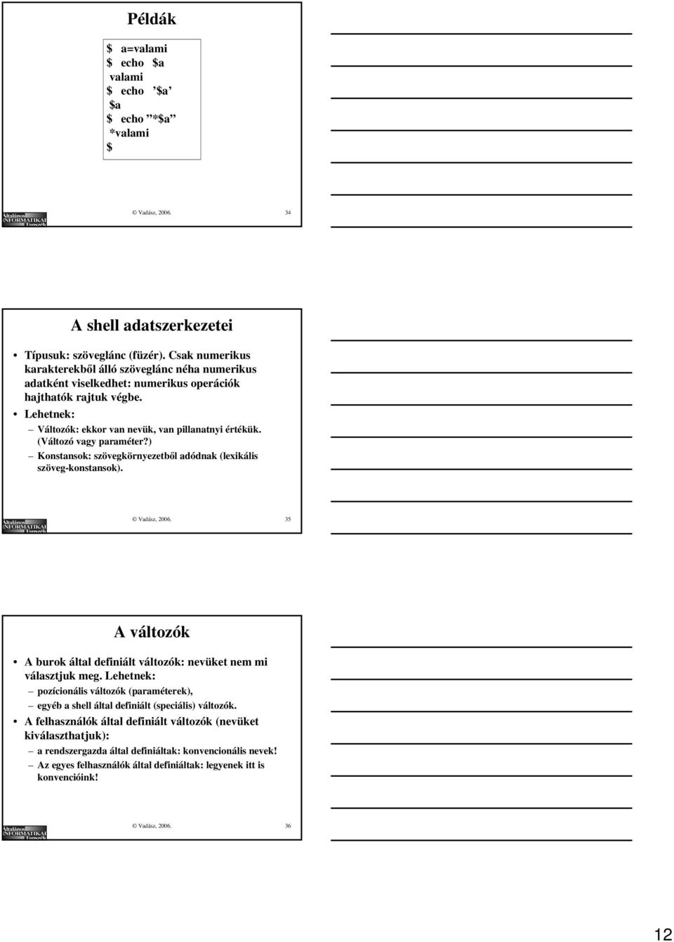 (Változó vagy paraméter?) Konstansok: szövegkörnyezetből adódnak (lexikális szöveg-konstansok). Vadász, 2006. 35 A változók A burok által definiált változók: nevüket nem mi választjuk meg.