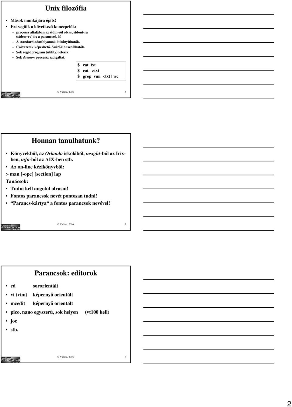 Könyvekből, az Orlando iskolából, insight-ból az Irixben, info-ból az AIX-ben stb. Az on-line kézikönyvből: > man [-opc] [section] lap Tanácsok: Tudni kell angolul olvasni!