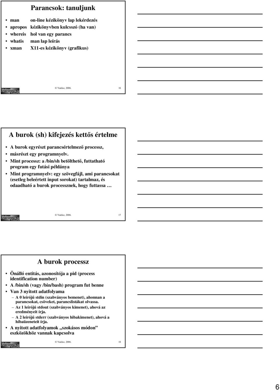 Mint processz: a /bin/sh betölthető, futtatható program egy futási példánya Mint programnyelv: egy szövegfájl, ami parancsokat (esetleg beleértett input sorokat) tartalmaz, és odaadható a burok