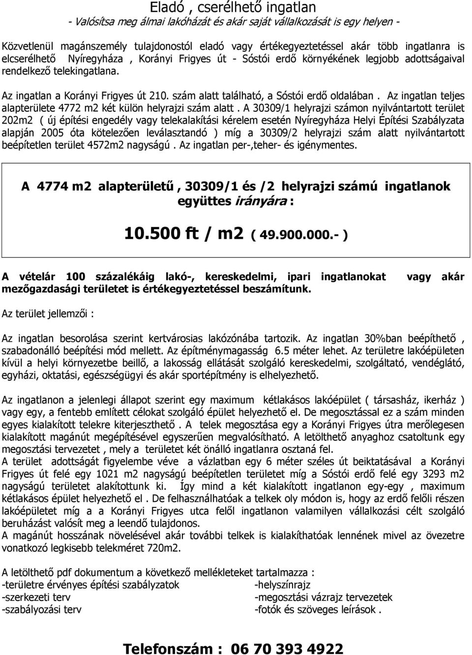 szám alatt található, a Sóstói erdő oldalában. Az ingatlan teljes alapterülete 4772 m2 két külön helyrajzi szám alatt.