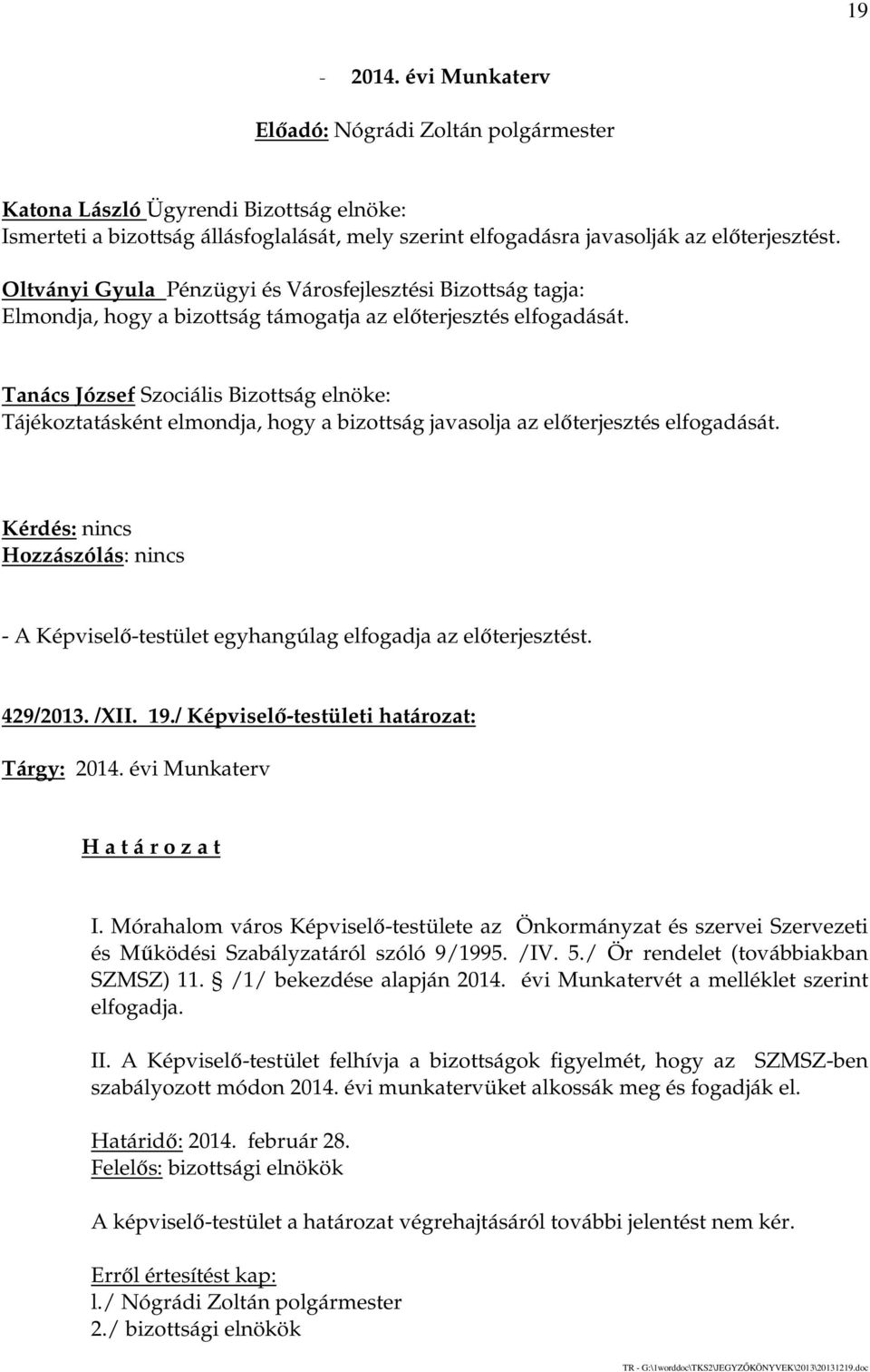 Tanács József Szociális Bizottság elnöke: Tájékoztatásként elmondja, hogy a bizottság javasolja az előterjesztés elfogadását. - A Képviselő-testület egyhangúlag elfogadja az előterjesztést. 429/2013.