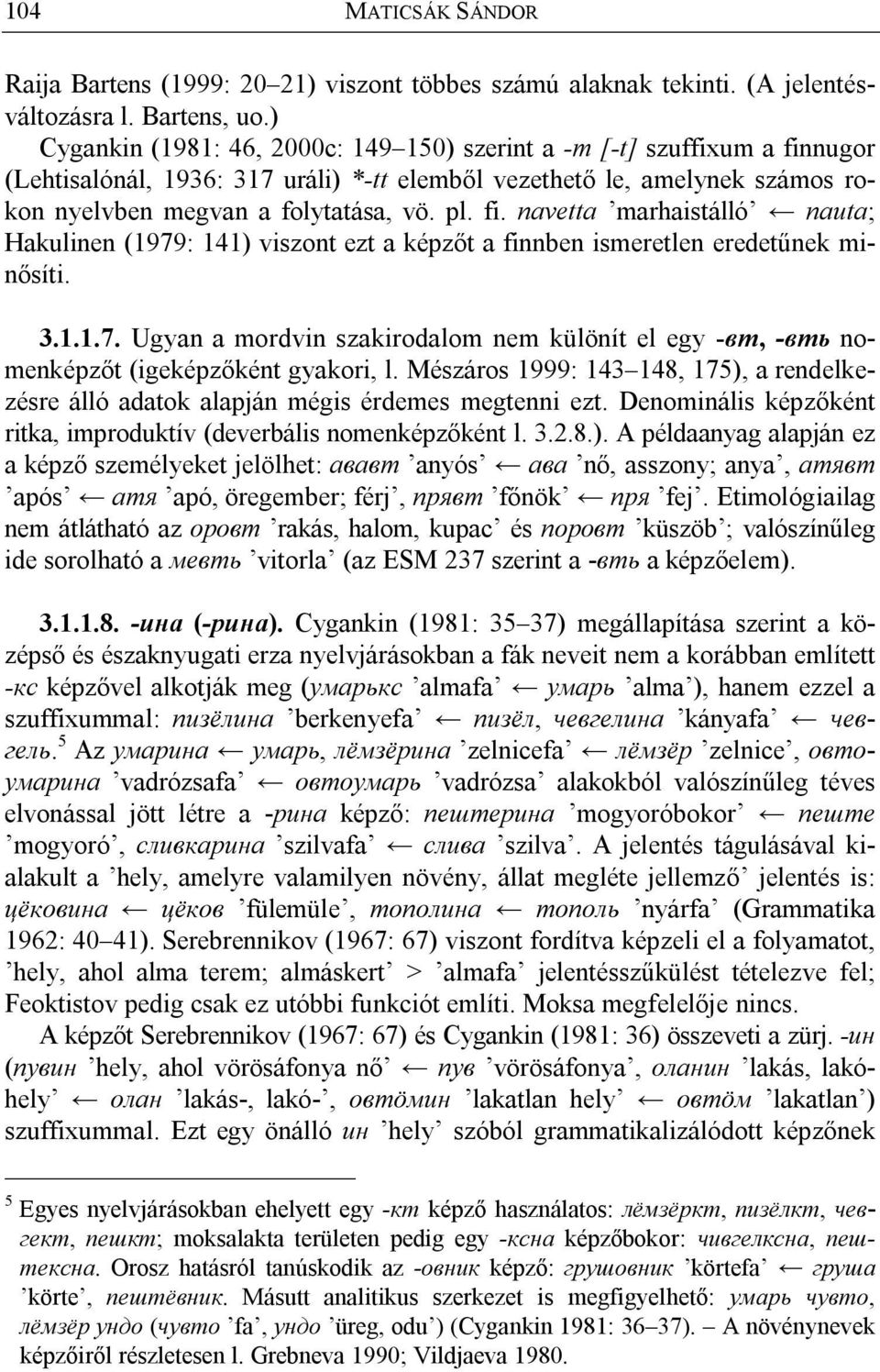3.1.1.7. Ugyan a mordvin szakirodalom nem különít el egy -вт, -вть nomenképzőt (igeképzőként gyakori, l. Mészáros 1999: 143 148, 175), a rendelkezésre álló adatok alapján mégis érdemes megtenni ezt.