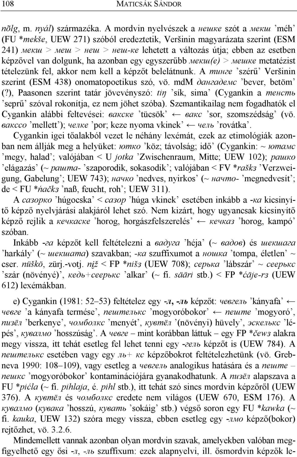 képzővel van dolgunk, ha azonban egy egyszerűbb мекш(e) > мешкe metatézist tételezünk fel, akkor nem kell a képzőt belelátnunk. A тинге szérű Veršinin szerint (ESM 438) onomatopoetikus szó, vö.