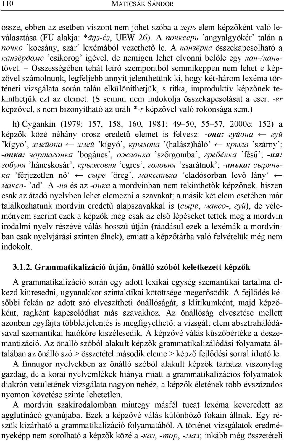 Összességében tehát leíró szempontból semmiképpen nem lehet e képzővel számolnunk, legfeljebb annyit jelenthetünk ki, hogy két-három lexéma történeti vizsgálata során talán elkülöníthetjük, s ritka,