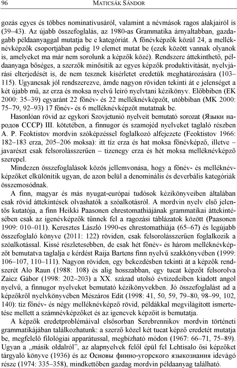 A főnévképzők közül 24, a melléknévképzők csoportjában pedig 19 elemet mutat be (ezek között vannak olyanok is, amelyeket ma már nem sorolunk a képzők közé).