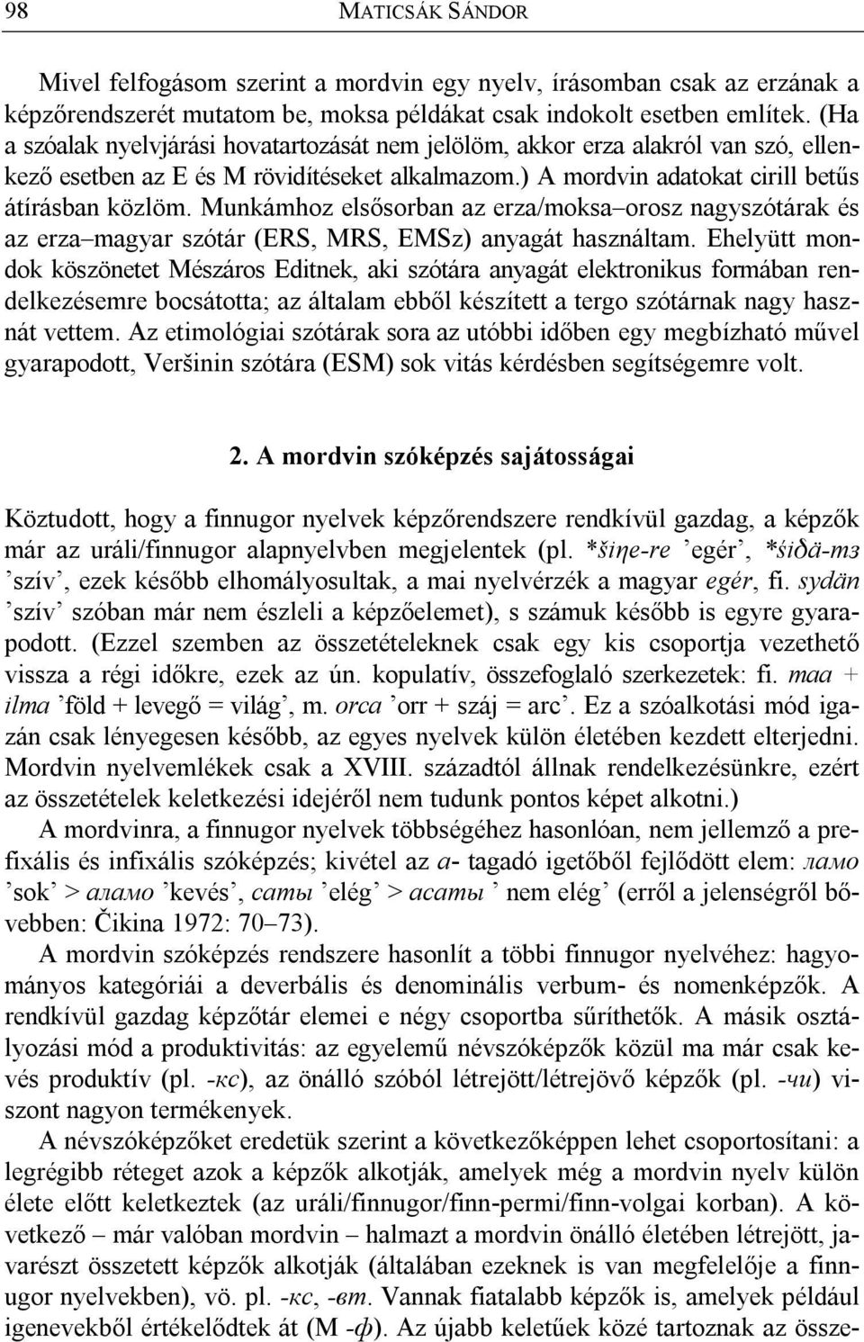 Munkámhoz elsősorban az erza/moksa orosz nagyszótárak és az erza magyar szótár (ERS, MRS, EMSz) anyagát használtam.