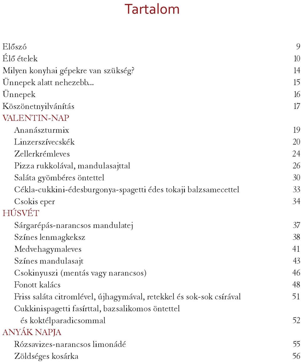 Cékla-cukkini-édesburgonya-spagetti édes tokaji balzsamecettel 33 Csokis eper 34 Húsvét Sárgarépás-narancsos mandulatej 37 Színes lenmagkeksz 38 Medvehagymaleves 41 Színes