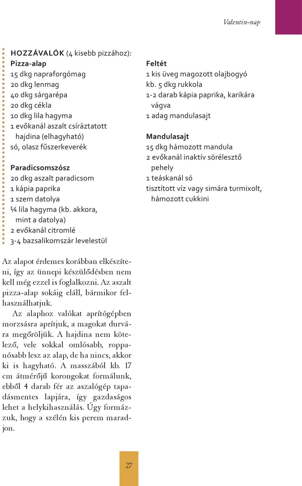 akkora, mint a datolya) 2 evőkanál citromlé 3-4 bazsalikomszár levelestül Feltét 1 kis üveg magozott olajbogyó kb.