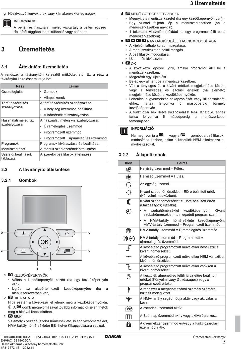 Ez a rész a távirányító kezelését mutatja be: Rész Összefoglalás Térfűtés/térhűtés szabályozása Használati meleg víz szabályozása Programok Menüszerkezet Szerelői beállítások táblázata Gombok