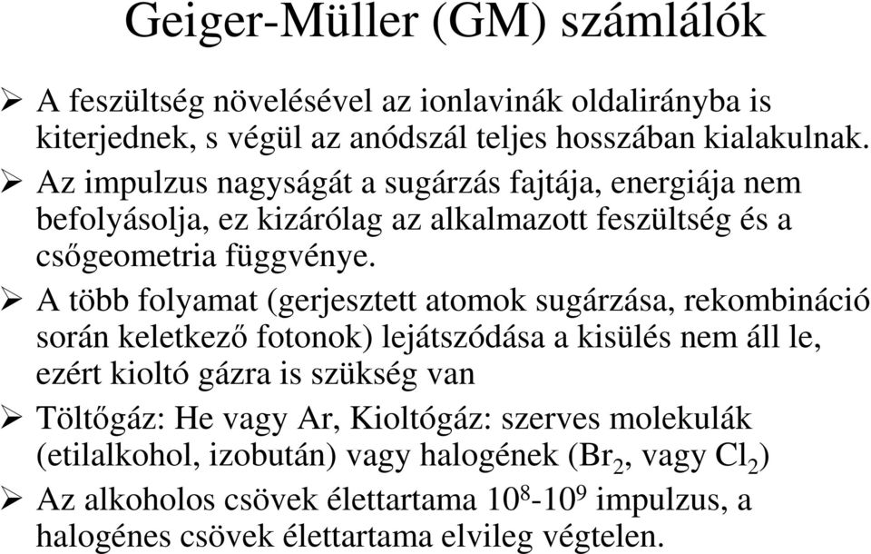 A több folyamat (gerjesztett atomok sugárzása, rekombináció során keletkez fotonok) lejátszódása a kisülés nem áll le, ezért kioltó gázra is szükség van Töltgáz: