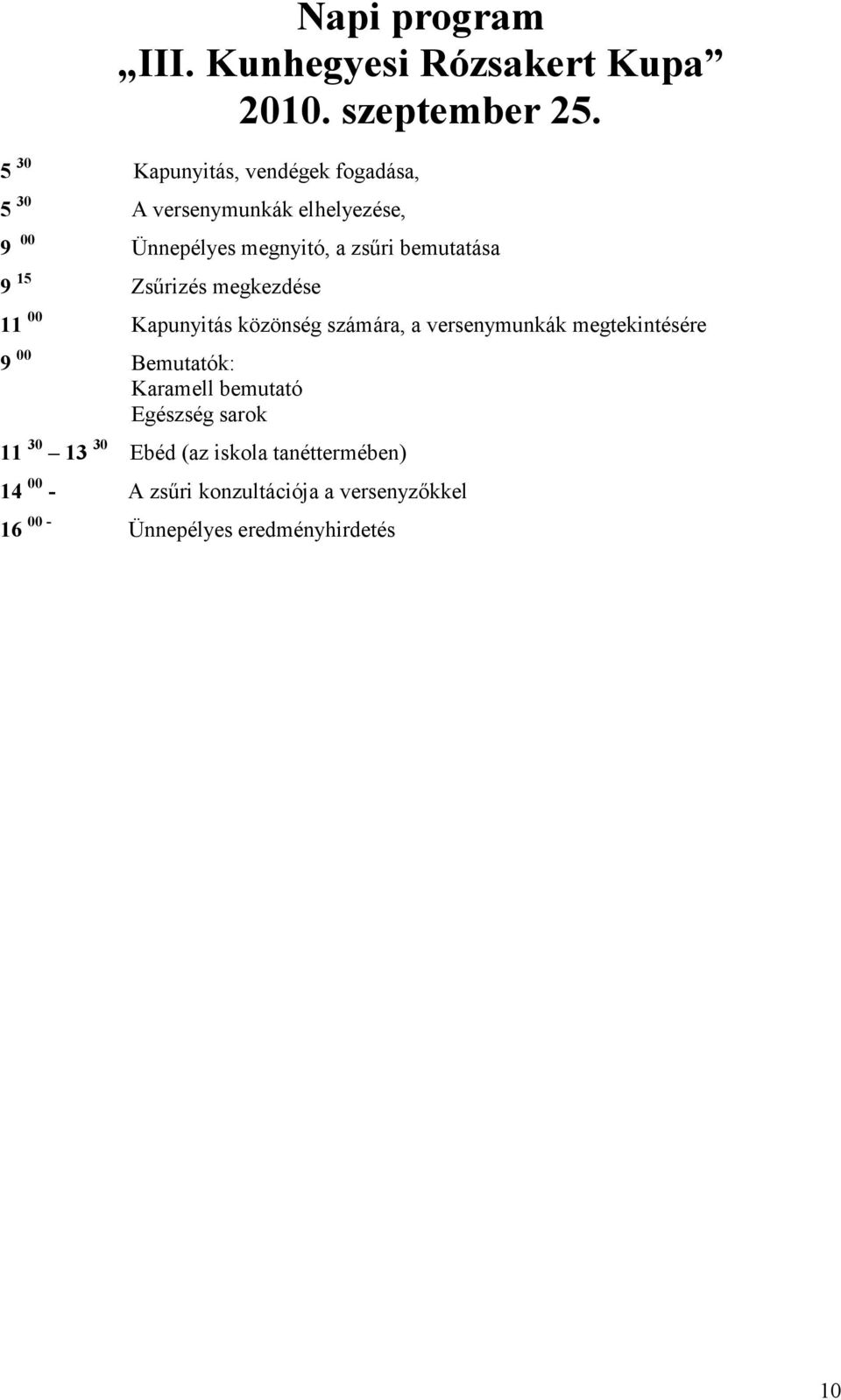 bemutatása 9 15 Zsűrizés megkezdése 11 00 Kapunyitás közönség számára, a versenymunkák megtekintésére 9 00