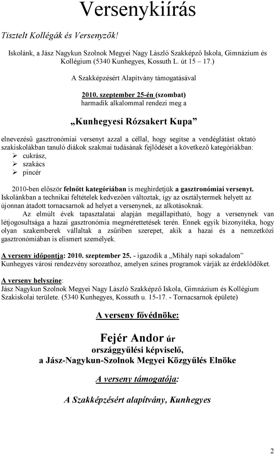 szeptember 25-én (szombat) harmadik alkalommal rendezi meg a Kunhegyesi Rózsakert Kupa elnevezésű gasztronómiai versenyt azzal a céllal, hogy segítse a vendéglátást oktató szakiskolákban tanuló