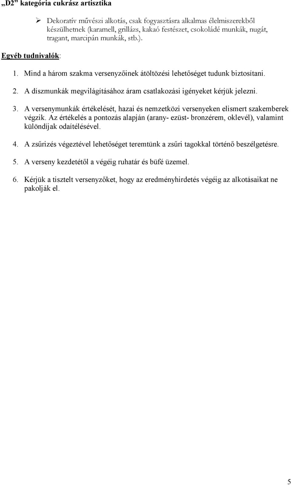 A versenymunkák értékelését, hazai és nemzetközi versenyeken elismert szakemberek végzik. Az értékelés a pontozás alapján (arany- ezüst- bronzérem, oklevél), valamint különdíjak odaítélésével. 4.