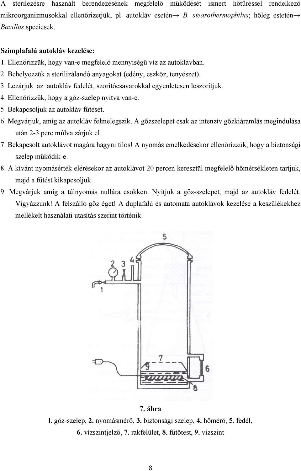 Behelyezzük a sterilizálandó anyagokat (edény, eszköz, tenyészet). 3. Lezárjuk az autokláv fedelét, szorítócsavarokkal egyenletesen leszorítjuk. 4. Ellenőrizzük, hogy a gőz-szelep nyitva van-e. 5.
