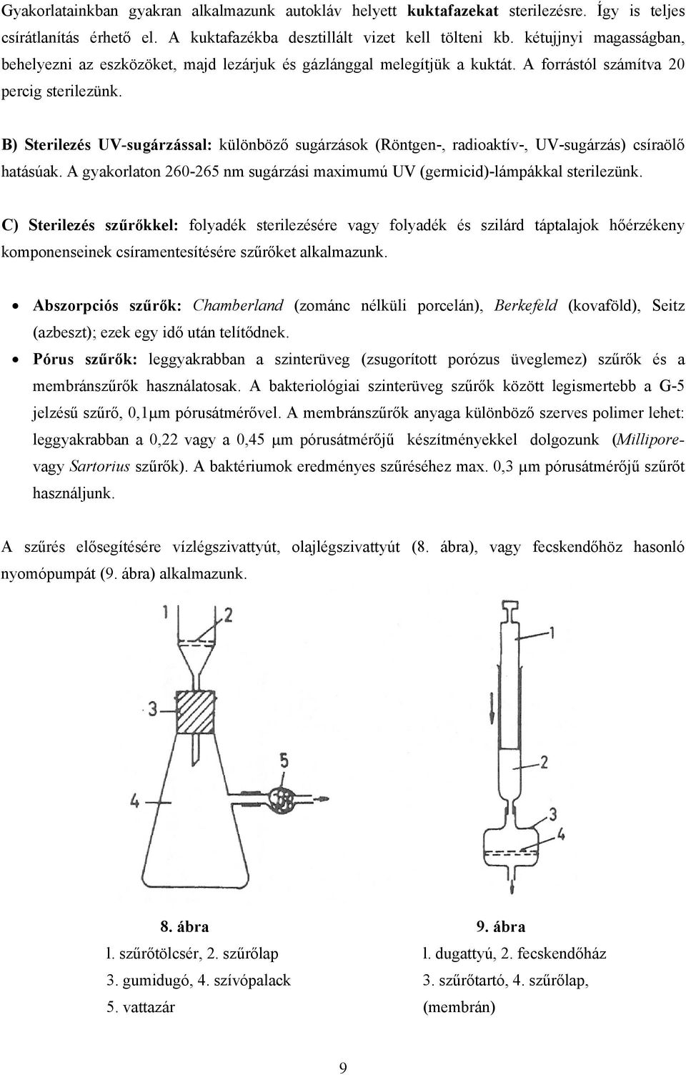B) Sterilezés UV-sugárzással: különböző sugárzások (Röntgen-, radioaktív-, UV-sugárzás) csíraölő hatásúak. A gyakorlaton 260-265 nm sugárzási maximumú UV (germicid)-lámpákkal sterilezünk.