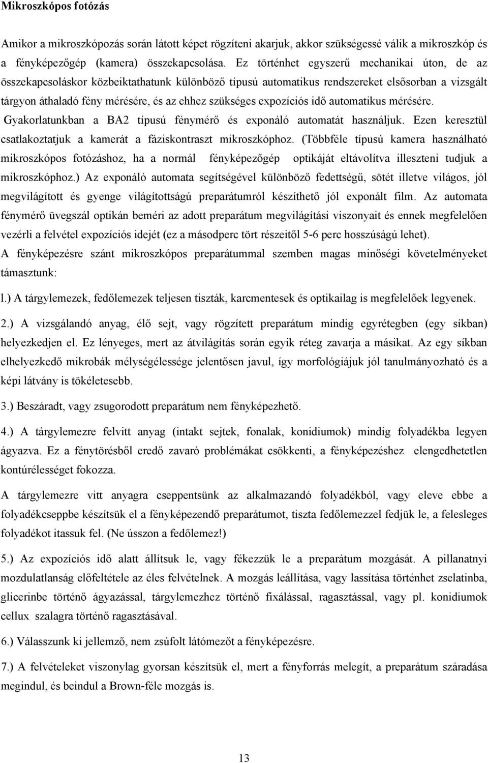 expozíciós idő automatikus mérésére. Gyakorlatunkban a BA2 típusú fénymérő és exponáló automatát használjuk. Ezen keresztül csatlakoztatjuk a kamerát a fáziskontraszt mikroszkóphoz.