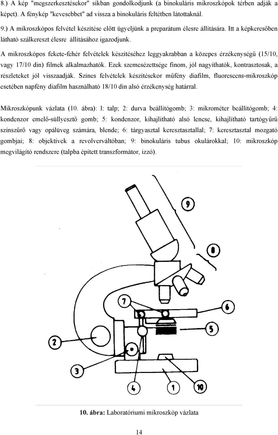 A mikroszkópos fekete-fehér felvételek készítéséhez leggyakrabban a közepes érzékenységű (15/10, vagy 17/10 din) filmek alkalmazhatók.