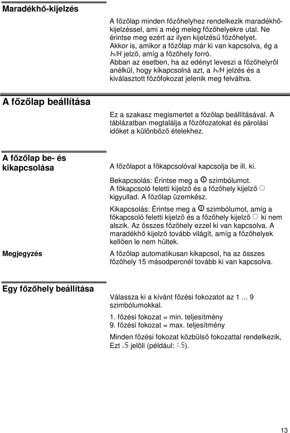 Abban az esetben, ha az edényt leveszi a főzőhelyről anélkül, hogy kikapcsolná azt, a jelzés és a kiválasztott főzőfokozat jelenik meg felváltva. Ez a szakasz megismertet a főzőlap beállításával.