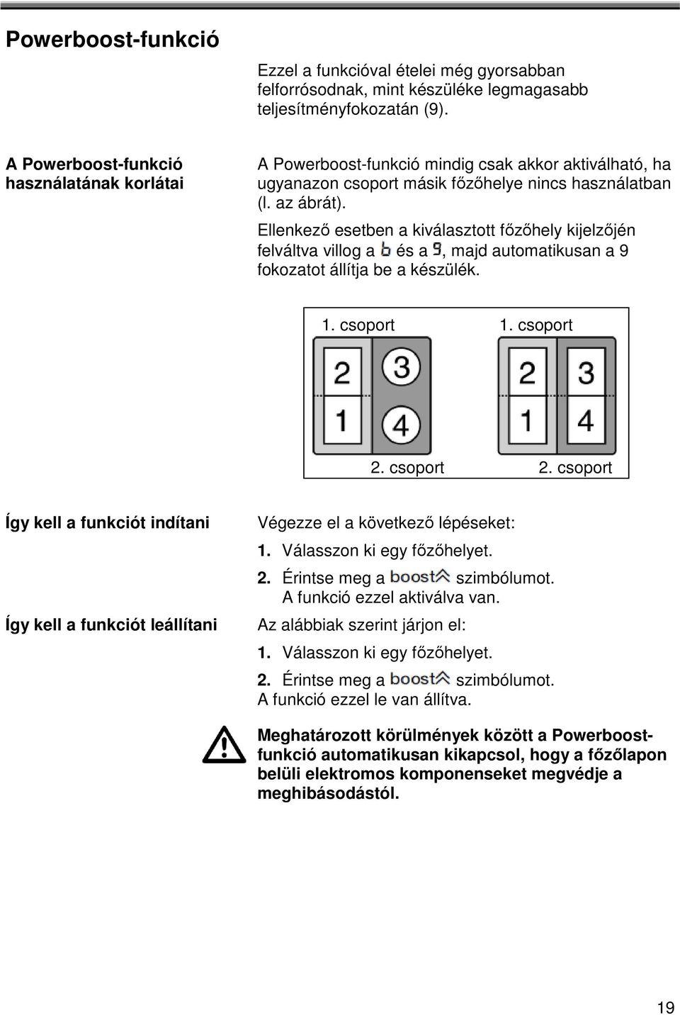 Ellenkező esetben a kiválasztott főzőhely kijelzőjén felváltva villog a és a, majd automatikusan a 9 fokozatot állítja be a készülék. 1. csoport 1. csoport 2.
