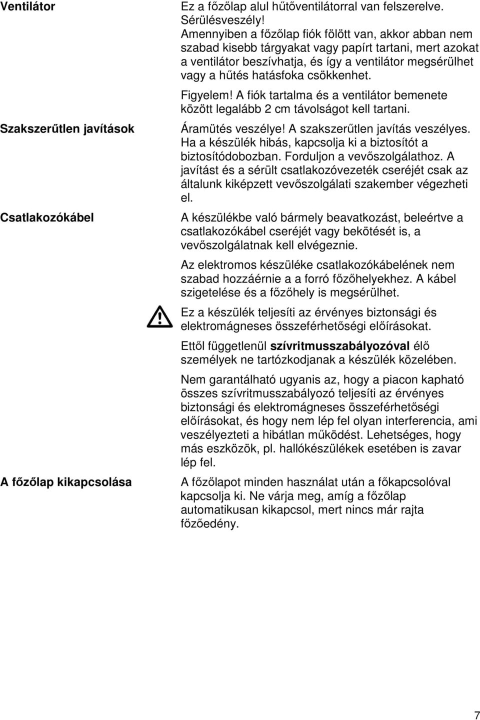 csökkenhet. Figyelem! A fiók tartalma és a ventilátor bemenete között legalább 2 cm távolságot kell tartani. Áramütés veszélye! A szakszerűtlen javítás veszélyes.