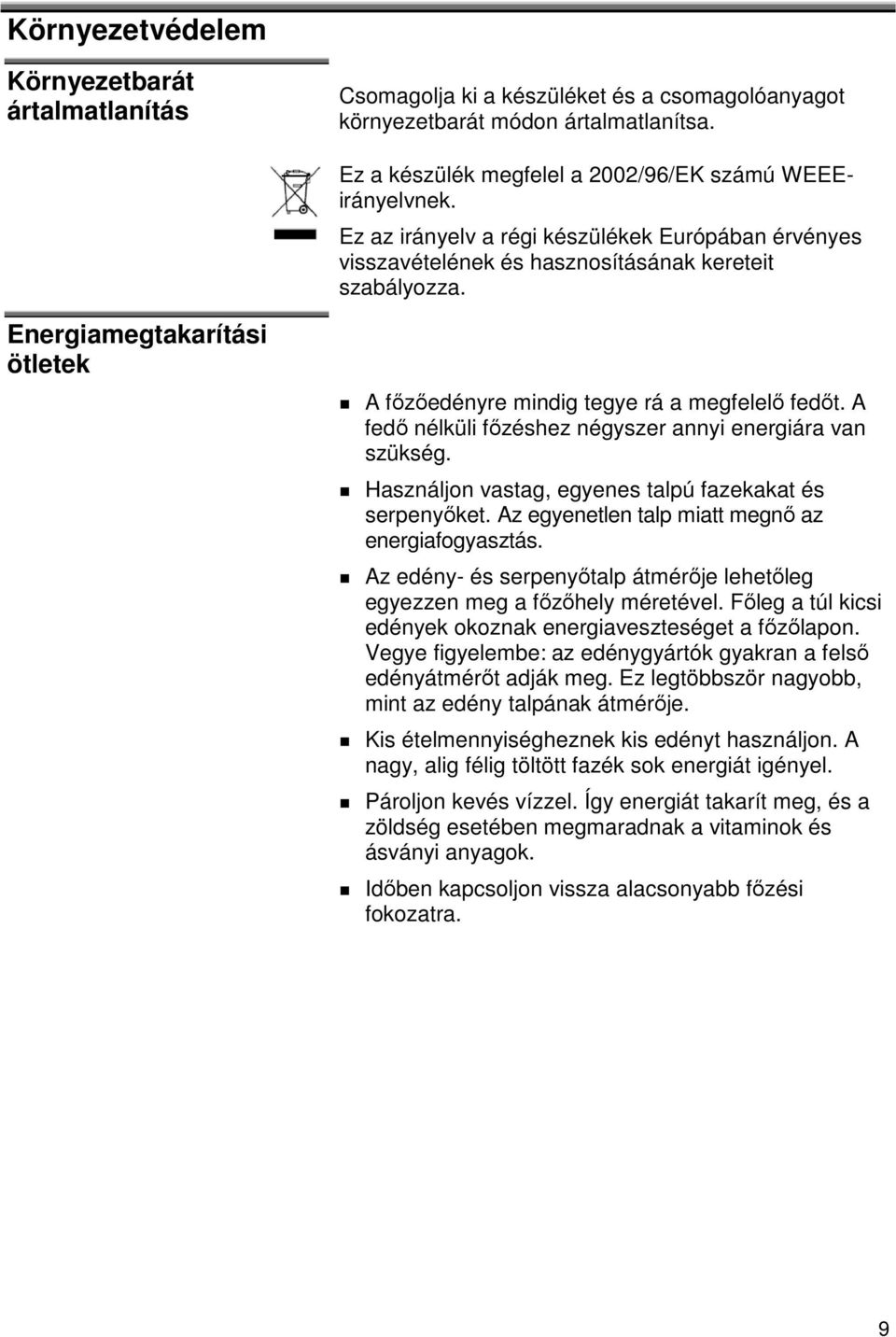 A fedő nélküli főzéshez négyszer annyi energiára van szükség. Használjon vastag, egyenes talpú fazekakat és serpenyőket. Az egyenetlen talp miatt megnő az energiafogyasztás.