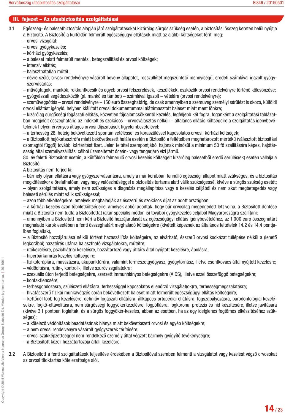 betegszállítási és orvosi költségek; intenzív ellátás; halaszthatatlan műtét; névre szóló, orvosi rendelvényre vásárolt heveny állapotot, rosszullétet megszüntető mennyiségű, eredeti számlával