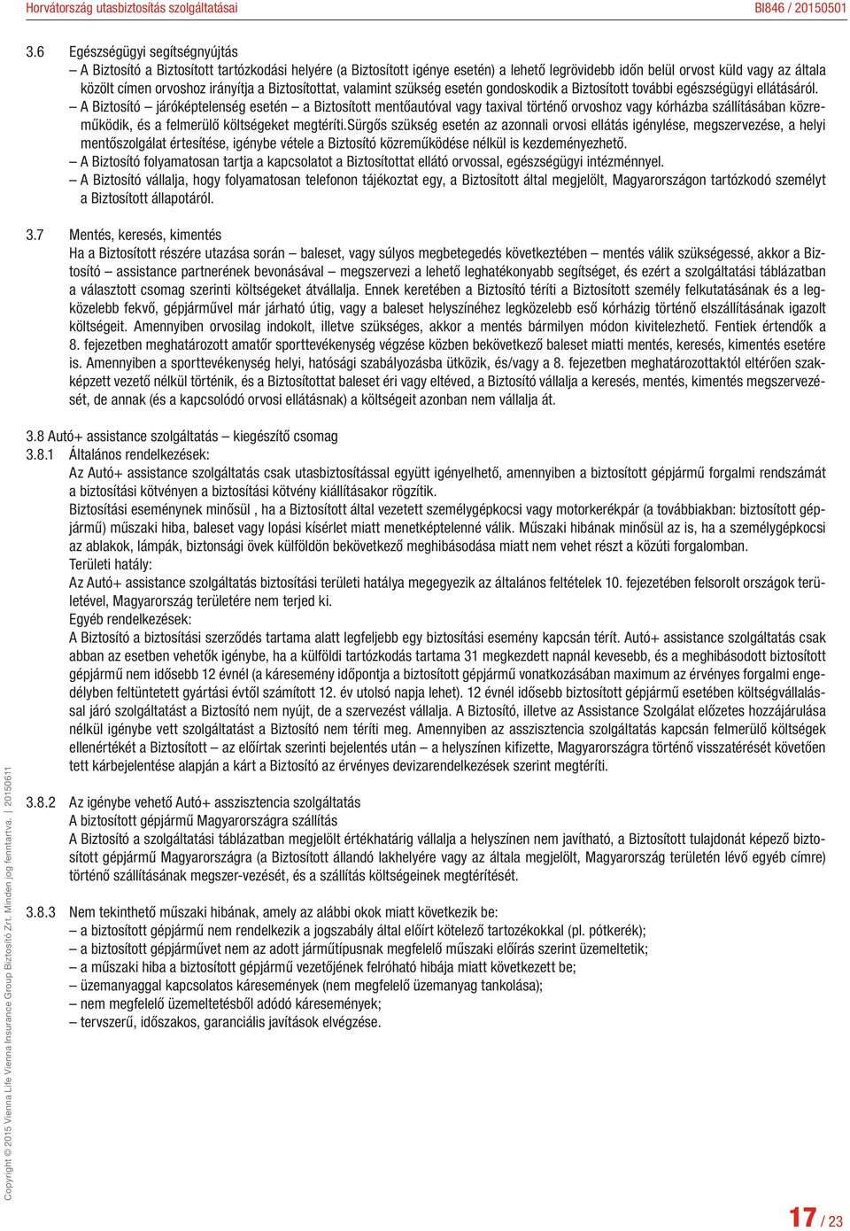 A Biztosító járóképtelenség esetén a Biztosított mentőautóval vagy taxival történő orvoshoz vagy kórházba szállításában közreműködik, és a felmerülő költségeket megtéríti.