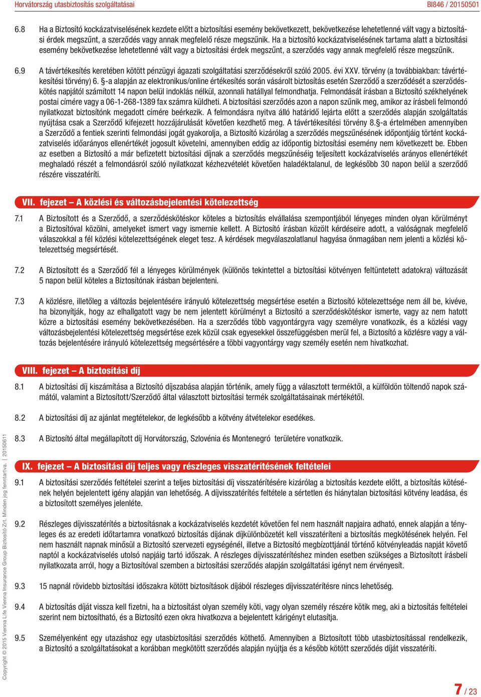 6.9 A távértékesítés keretében kötött pénzügyi ágazati szolgáltatási szerződésekről szóló 2005. évi XXV. törvény (a továbbiakban: távértékesítési törvény) 6.