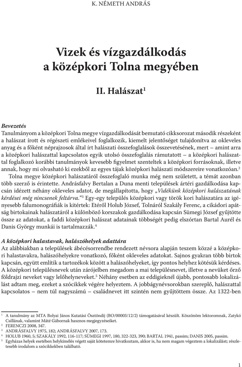 tulajdonítva az okleveles anyag és a főként néprajzosok által írt halászati összefoglalások összevetésének, mert amint arra a középkori halászattal kapcsolatos egyik utolsó összefoglalás rámutatott a