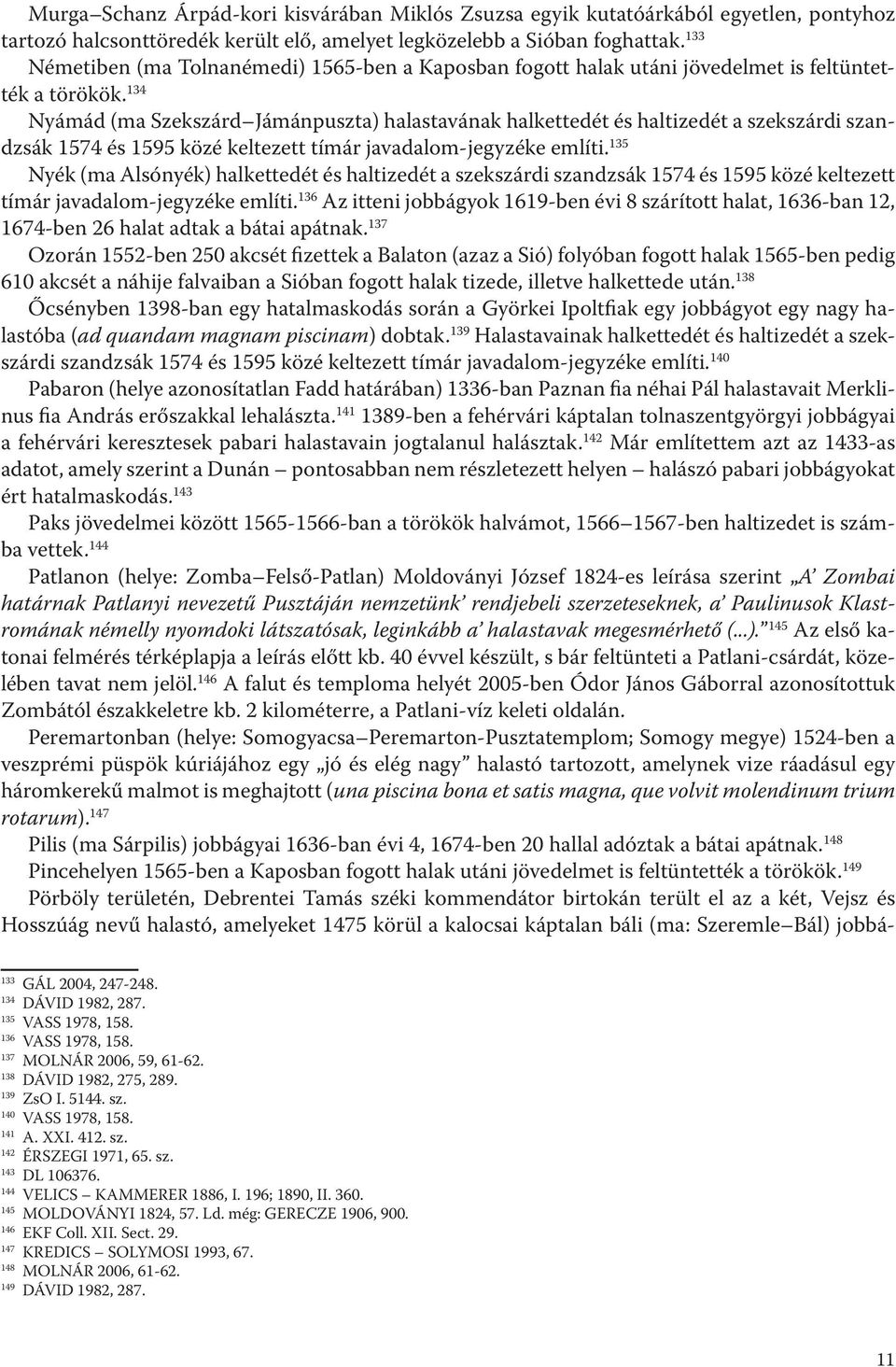 134 Nyámád (ma Szekszárd Jámánpuszta) halastavának halkettedét és haltizedét a szekszárdi szandzsák 1574 és 1595 közé keltezett tímár javadalom-jegyzéke említi.