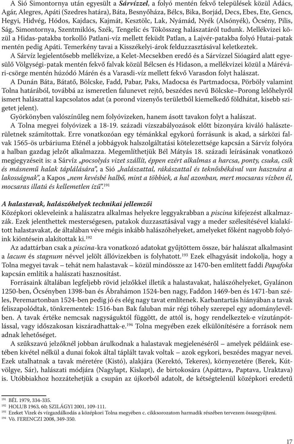 Mellékvizei közül a Hidas-patakba torkolló Patlani-víz mellett feküdt Patlan, a Lajvér-patakba folyó Hutai-patak mentén pedig Apáti. Temerkény tavai a Kisszékelyi-árok felduzzasztásával keletkeztek.