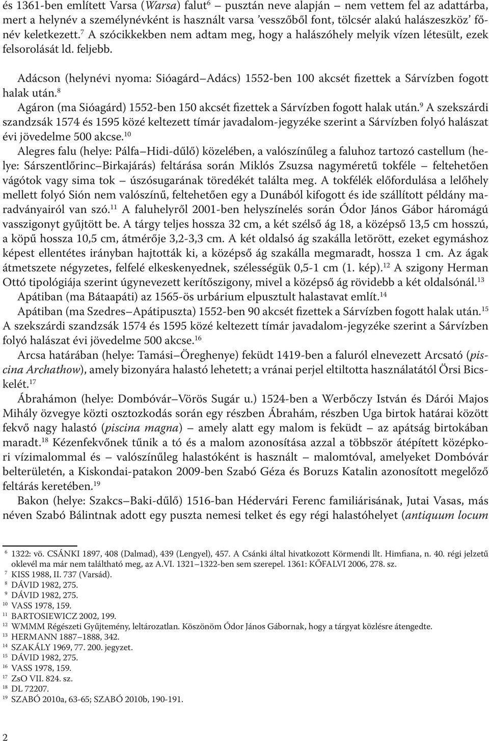 Adácson (helynévi nyoma: Sióagárd Adács) 1552-ben 100 akcsét fizettek a Sárvízben fogott halak után. 8 Agáron (ma Sióagárd) 1552-ben 150 akcsét fizettek a Sárvízben fogott halak után.