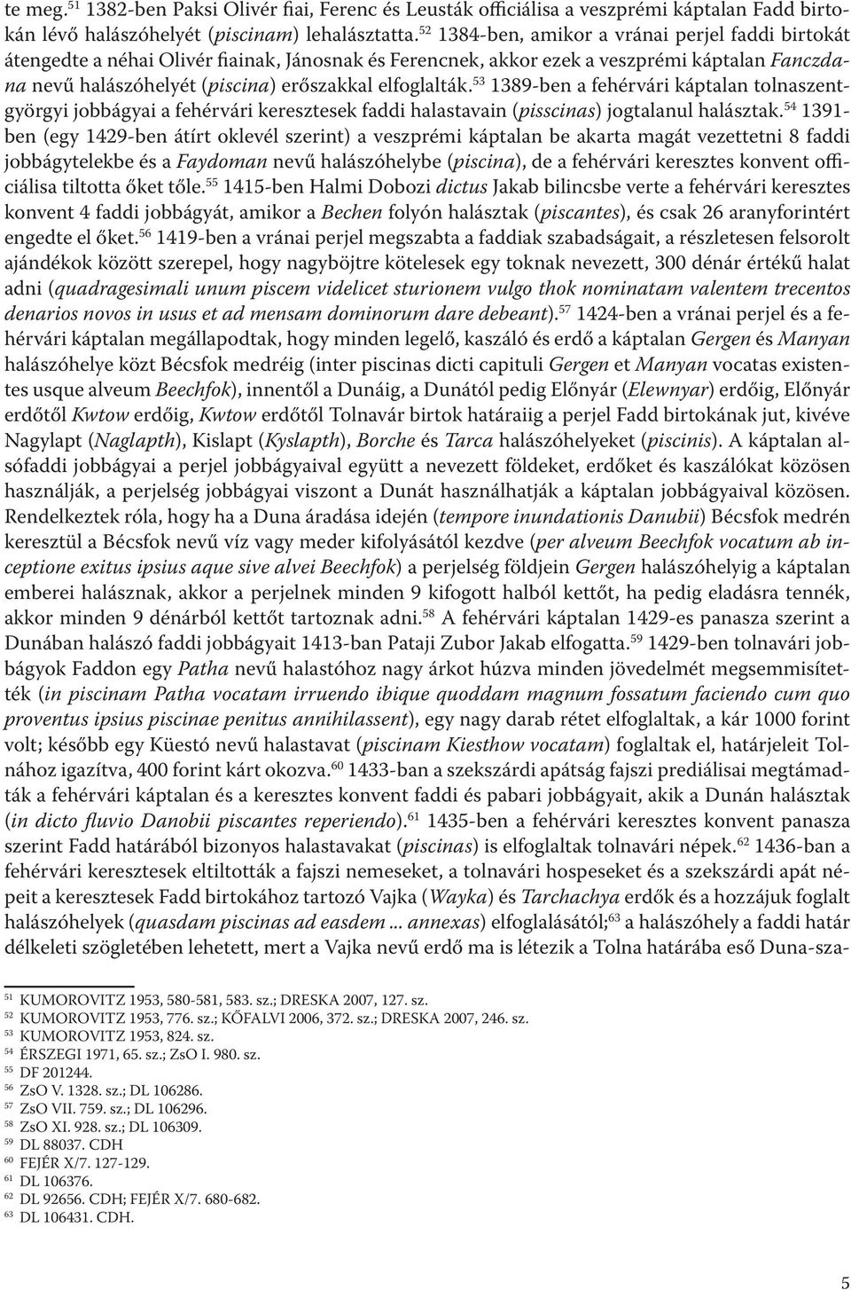 elfoglalták. 53 1389-ben a fehérvári káptalan tolnaszentgyörgyi jobbágyai a fehérvári keresztesek faddi halastavain (pisscinas) jogtalanul halásztak.