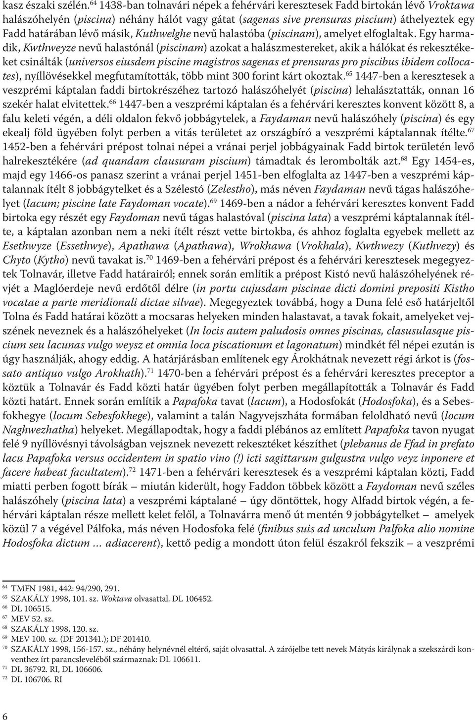 másik, Kuthwelghe nevű halastóba (piscinam), amelyet elfoglaltak.