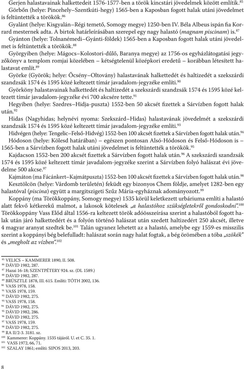 Béla Albeus ispán fia Korrard mesternek adta. A birtok határleírásában szerepel egy nagy halastó (magnam piscinam) is.