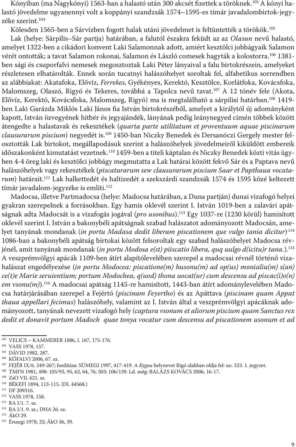105 Lak (helye: Sárpilis Sár partja) határában, a falutól északra feküdt az az Olasun nevű halastó, amelyet 1322-ben a cikádori konvent Laki Salamonnak adott, amiért kesztölci jobbágyaik Salamon