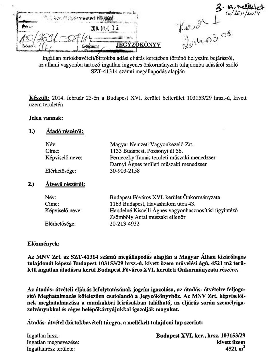 megállapodás alapján Készült; 2014. február 25-én a Budapest XVI. kerület belterület 103153/29 hrsz.-ú, kivett üzem területén Jelen vannak: 1.