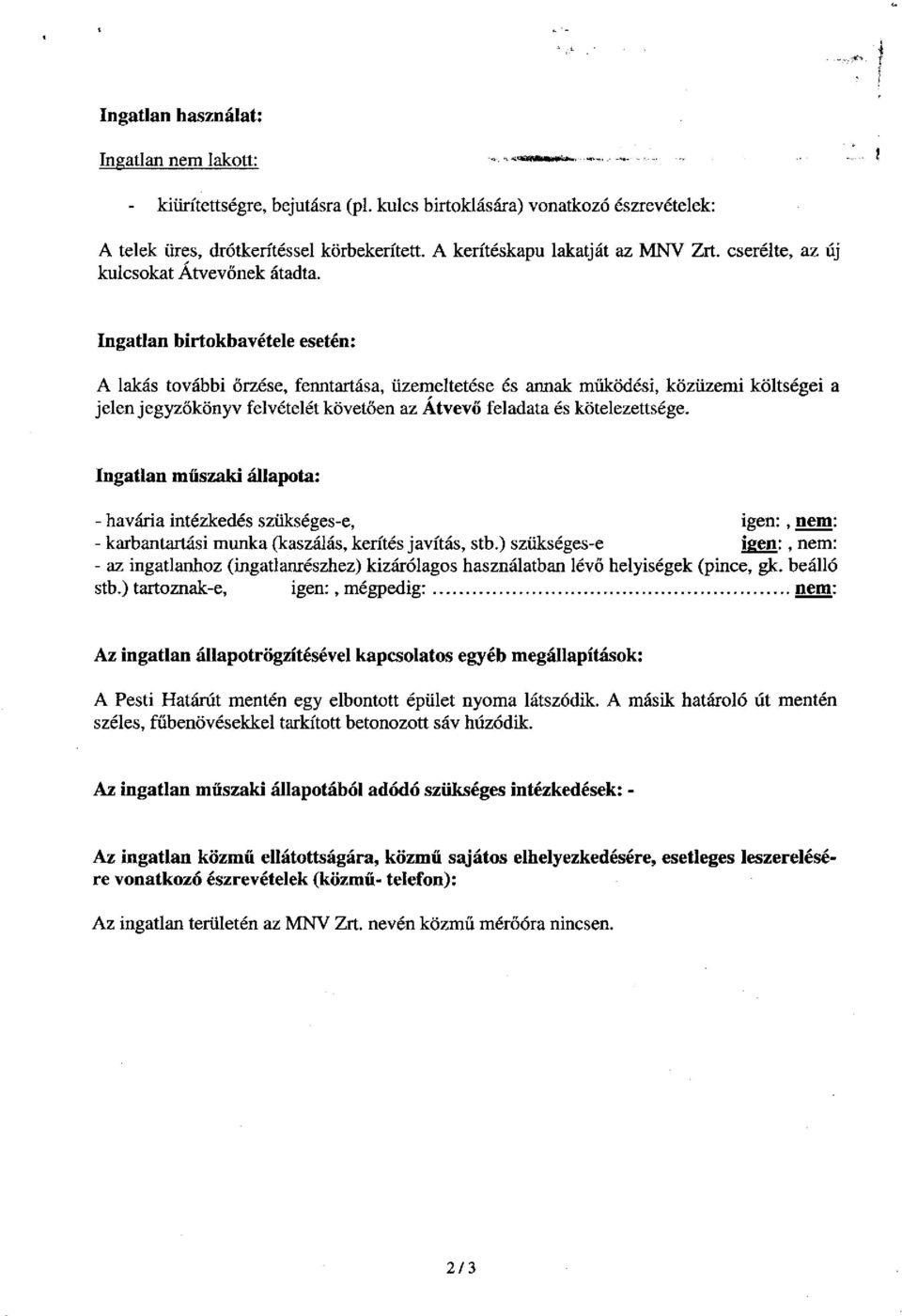 Ingatlan birtokbavétele esetén: A lakás további őrzése, fenntartása, üzeineltetése és annak mííködési, közüzemi költségei a jelen jegyzőkönyv felvételét követően az Átvevő feladata és kötelezettsége.