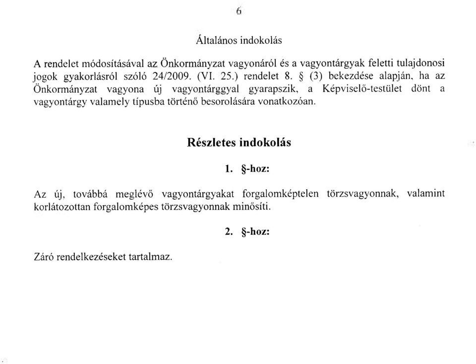 (3) bekezdése alapján, ha az Önkormányzat vagyona új vagyontárggyal gyarapszik, a Képviselő-testület dönt a vagyontárgy valamely