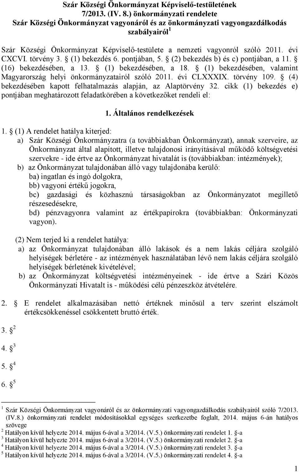 évi CXCVI. törvény 3. (1) bekezdés 6. pontjában, 5. (2) bekezdés b) és c) pontjában, a 11. (16) bekezdésében, a 13. (1) bekezdésében, a 18.