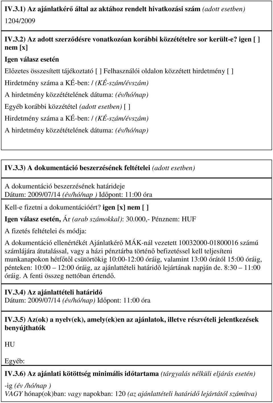 dátuma: (év/hó/nap) Egyéb korábbi közzététel (adott esetben) [ ] Hirdetmény száma a KÉ-ben: / (KÉ-szám/évszám) A hirdetmény közzétételének dátuma: (év/hó/nap) IV.3.