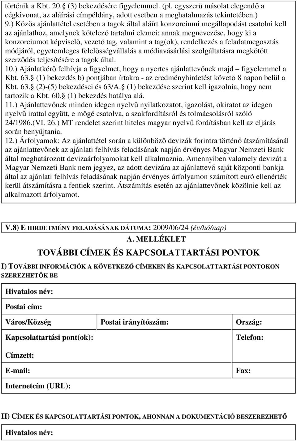 vezetı tag, valamint a tag(ok), rendelkezés a feladatmegosztás módjáról, egyetemleges felelısségvállalás a médiavásárlási szolgáltatásra megkötött szerzıdés teljesítésére a tagok által. 10.