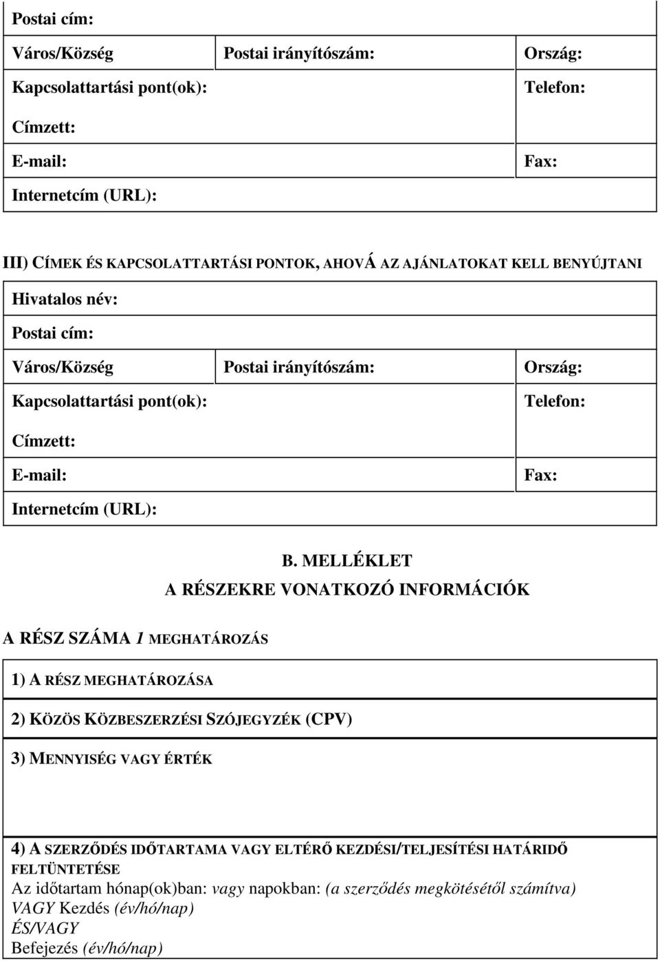 MELLÉKLET A RÉSZEKRE VONATKOZÓ INFORMÁCIÓK A RÉSZ SZÁMA 1 MEGHATÁROZÁS 1) A RÉSZ MEGHATÁROZÁSA 2) KÖZÖS KÖZBESZERZÉSI SZÓJEGYZÉK (CPV) 3) MENNYISÉG VAGY ÉRTÉK 4) A SZERZİDÉS