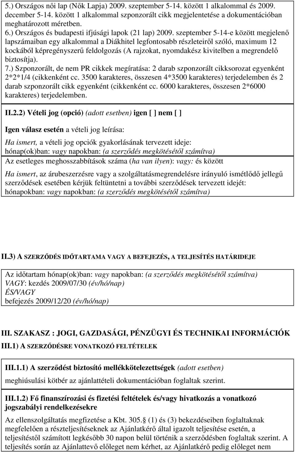 szeptember 5-14-e között megjelenı lapszámaiban egy alkalommal a Diákhitel legfontosabb részleteirıl szóló, maximum 12 kockából képregényszerő feldolgozás (A rajzokat, nyomdakész kivitelben a