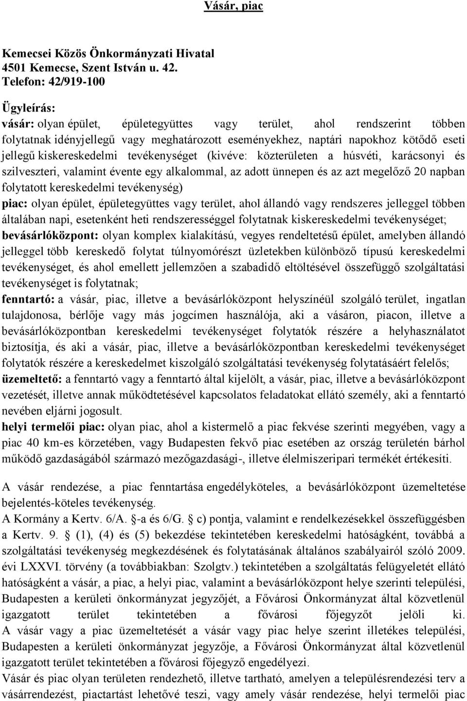 kiskereskedelmi tevékenységet (kivéve: közterületen a húsvéti, karácsonyi és szilveszteri, valamint évente egy alkalommal, az adott ünnepen és az azt megelőző 20 napban folytatott kereskedelmi