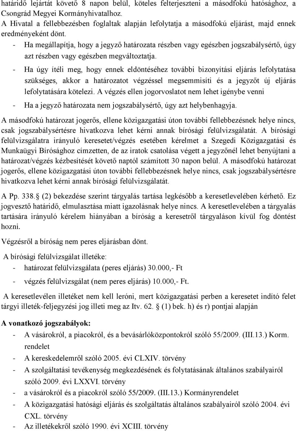 - Ha megállapítja, hogy a jegyző határozata részben vagy egészben jogszabálysértő, úgy azt részben vagy egészben megváltoztatja.